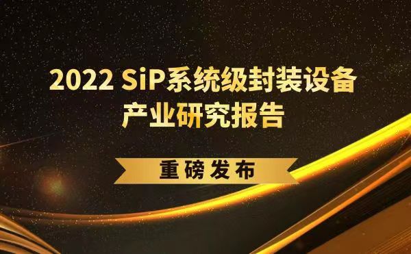 「2022 SiP系統(tǒng)級封裝設備產業(yè)研究報告」重磅發(fā)布，日聯(lián)受邀參編，共同推動SiP產業(yè)可持續(xù)發(fā)展